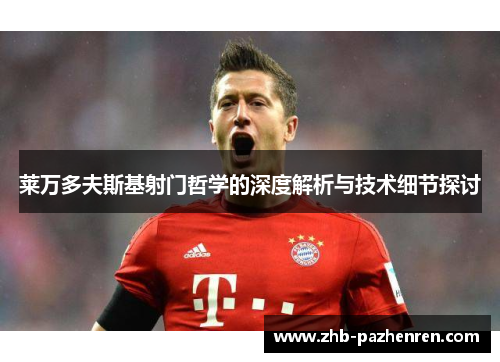 莱万多夫斯基射门哲学的深度解析与技术细节探讨