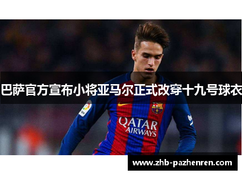 巴萨官方宣布小将亚马尔正式改穿十九号球衣