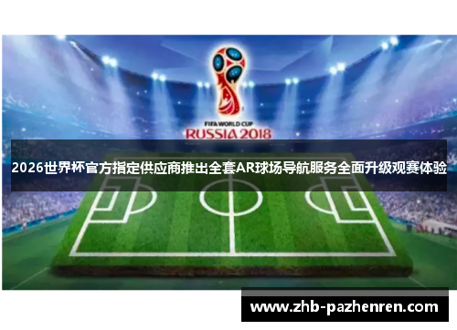 2026世界杯官方指定供应商推出全套AR球场导航服务全面升级观赛体验 2026世界杯官方指定供应商推出全套AR球场导航服务全面升级观赛体验