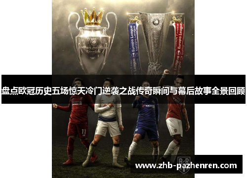 盘点欧冠历史五场惊天冷门逆袭之战传奇瞬间与幕后故事全景回顾 盘点欧冠历史五场惊天冷门逆袭之战传奇瞬间与幕后故事全景回顾