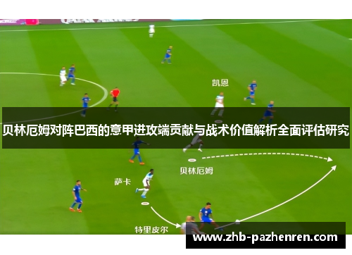 贝林厄姆对阵巴西的意甲进攻端贡献与战术价值解析全面评估研究