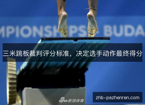 三米跳板裁判评分标准,决定选手动作最终得分 三米跳板裁判评分标准,决定选手动作最终得分